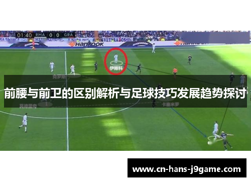 前腰与前卫的区别解析与足球技巧发展趋势探讨