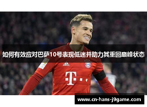 如何有效应对巴萨10号表现低迷并助力其重回巅峰状态