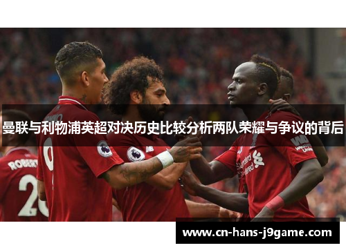 曼联与利物浦英超对决历史比较分析两队荣耀与争议的背后