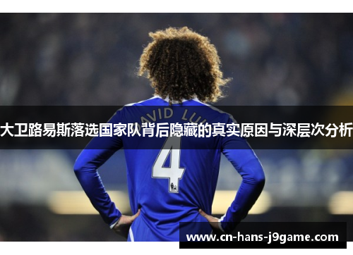 大卫路易斯落选国家队背后隐藏的真实原因与深层次分析