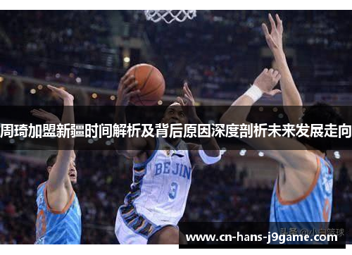 周琦加盟新疆时间解析及背后原因深度剖析未来发展走向 周琦加盟新疆时间解析及背后原因深度剖析未来发展走向