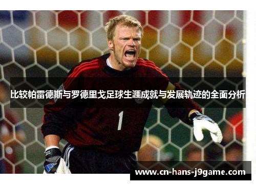 比较帕雷德斯与罗德里戈足球生涯成就与发展轨迹的全面分析