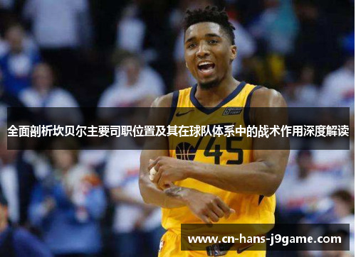 全面剖析坎贝尔主要司职位置及其在球队体系中的战术作用深度解读