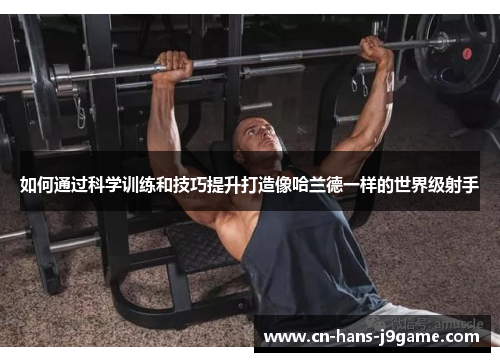 如何通过科学训练和技巧提升打造像哈兰德一样的世界级射手