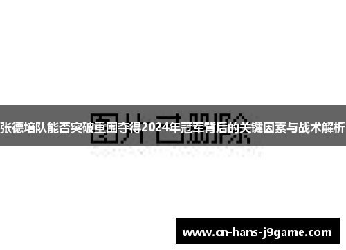 张德培队能否突破重围夺得2024年冠军背后的关键因素与战术解析 张德培队能否突破重围夺得2024年冠军背后的关键因素与战术解析