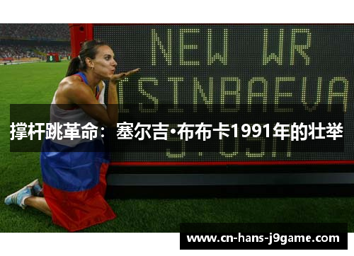 撑杆跳革命:塞尔吉·布布卡1991年的壮举 撑杆跳革命:塞尔吉·布布卡1991年的壮举