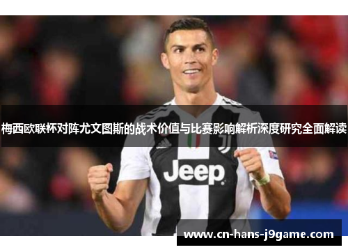 梅西欧联杯对阵尤文图斯的战术价值与比赛影响解析深度研究全面解读 梅西欧联杯对阵尤文图斯的战术价值与比赛影响解析深度研究全面解读