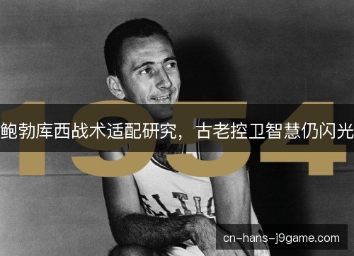 鲍勃库西战术适配研究，古老控卫智慧仍闪光